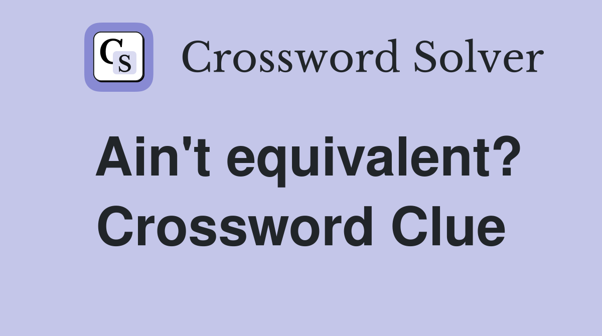 Ain't equivalent? Crossword Clue