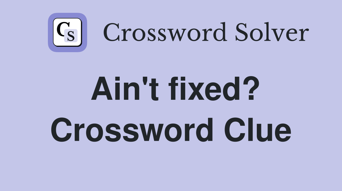 Ain't fixed? Crossword Clue