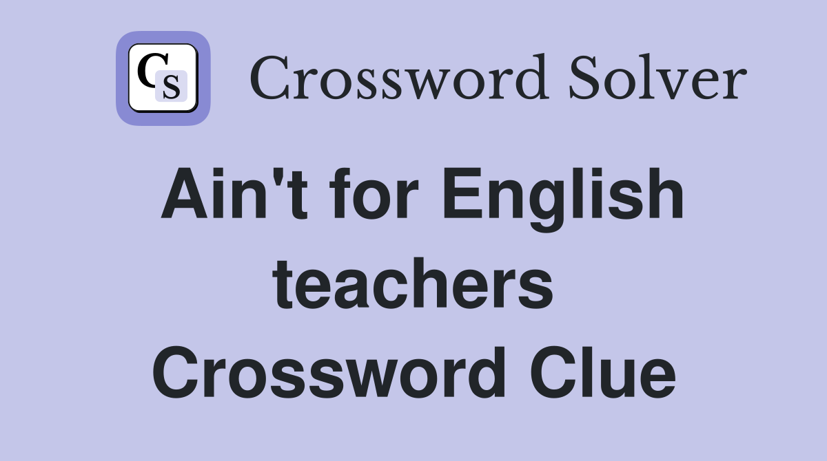 Ain't for English teachers Crossword Clue