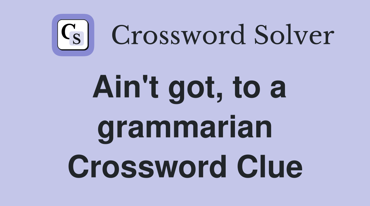 Ain't got, to a grammarian Crossword Clue