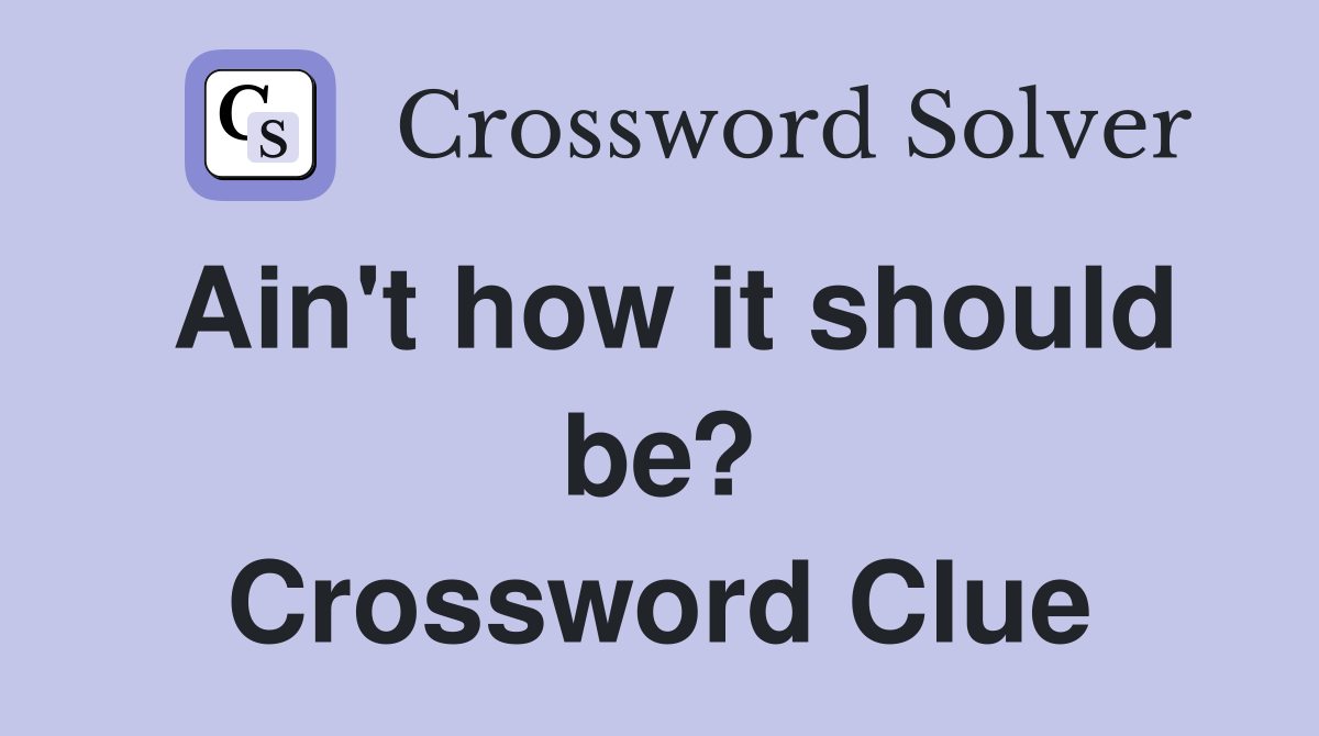 Ain't how it should be? Crossword Clue
