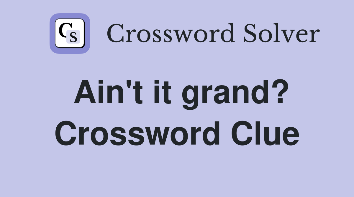 Ain't it grand? Crossword Clue