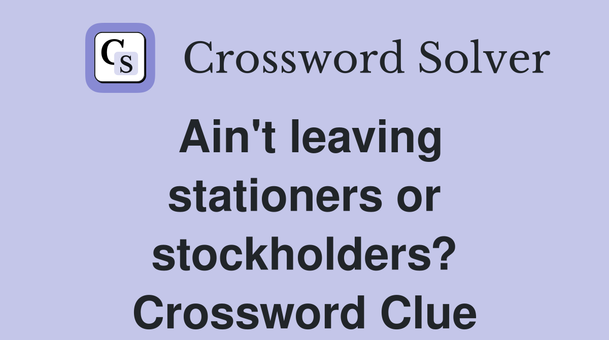 Ain't leaving stationers or stockholders? Crossword Clue