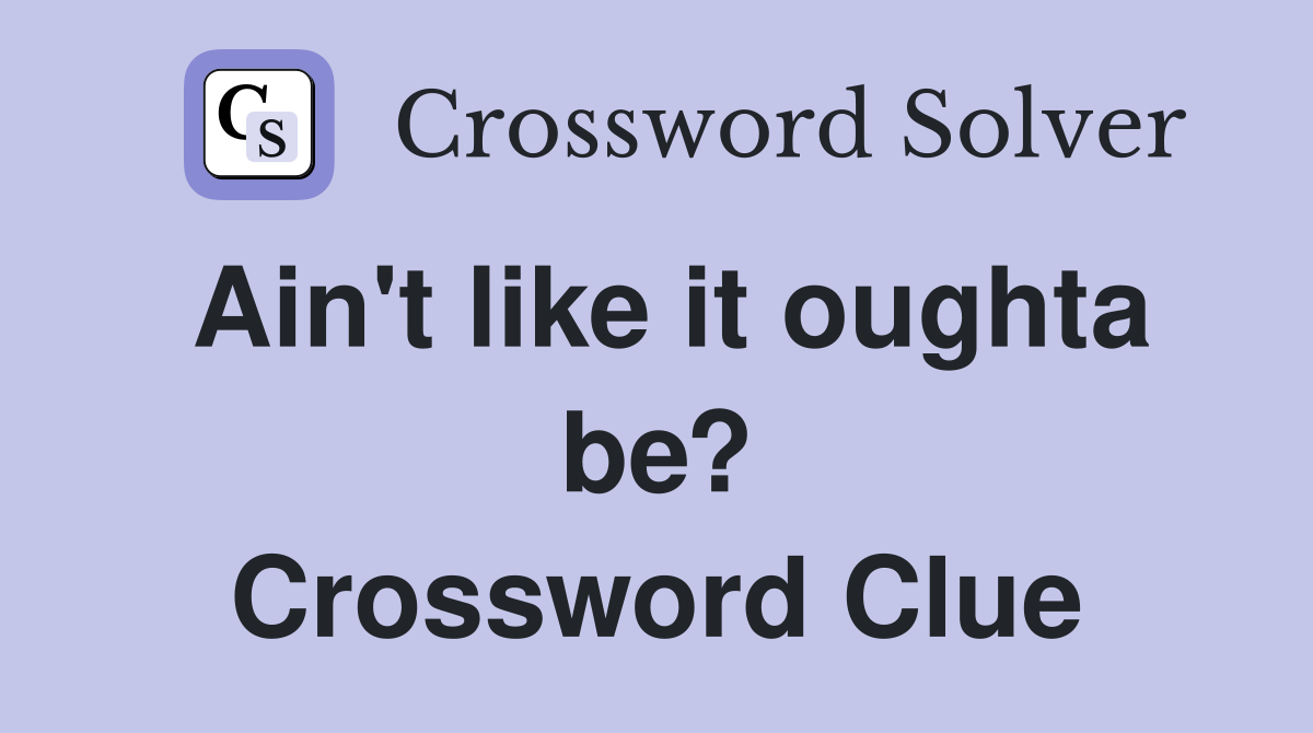 Ain't like it oughta be? Crossword Clue