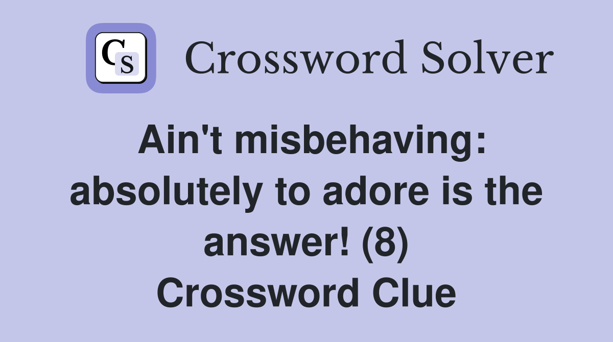 Ain't misbehaving: absolutely to adore is the answer! (8) Crossword Clue