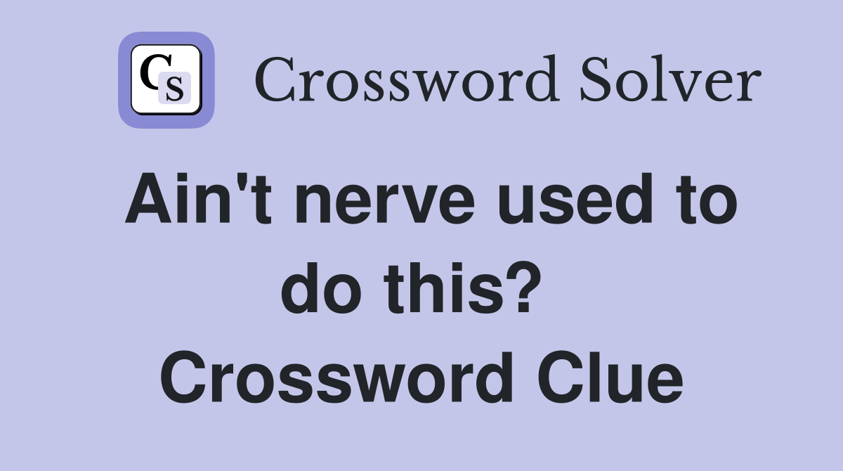 Ain't nerve used to do this?  Crossword Clue