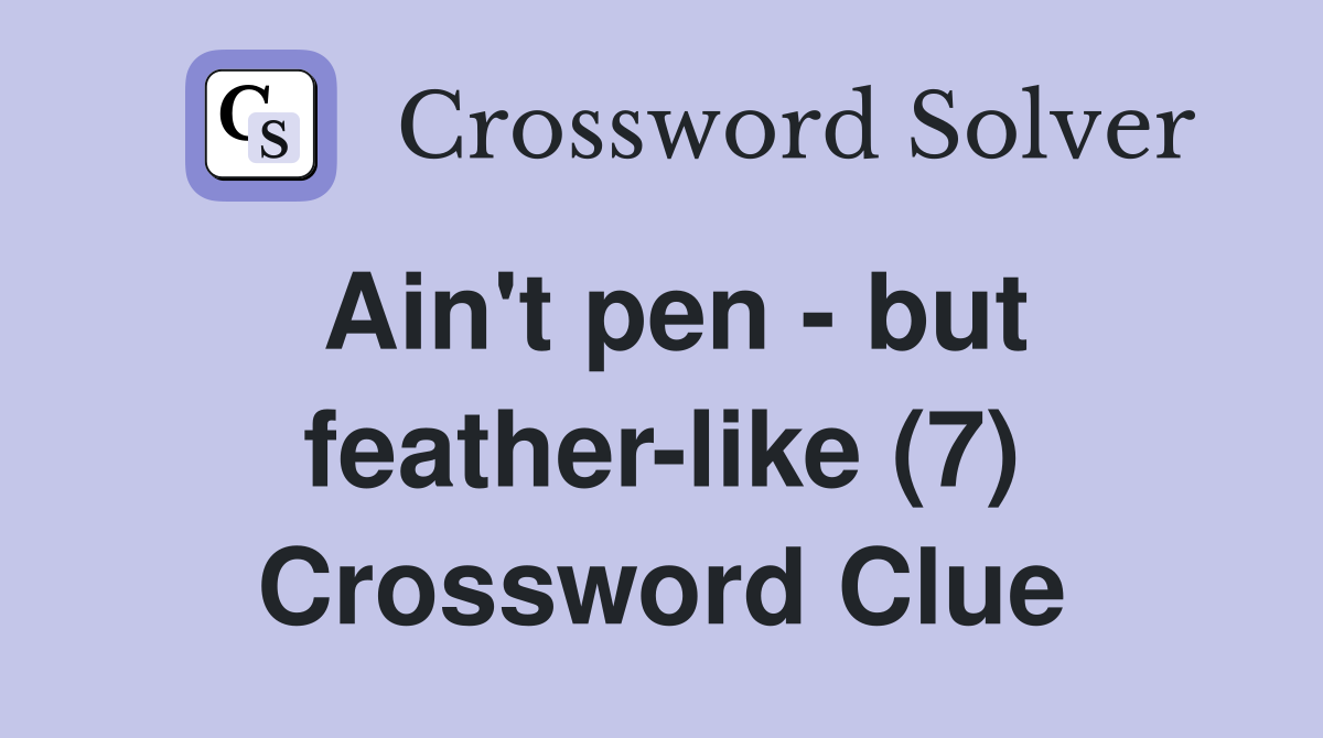 Ain't pen - but feather-like (7) Crossword Clue