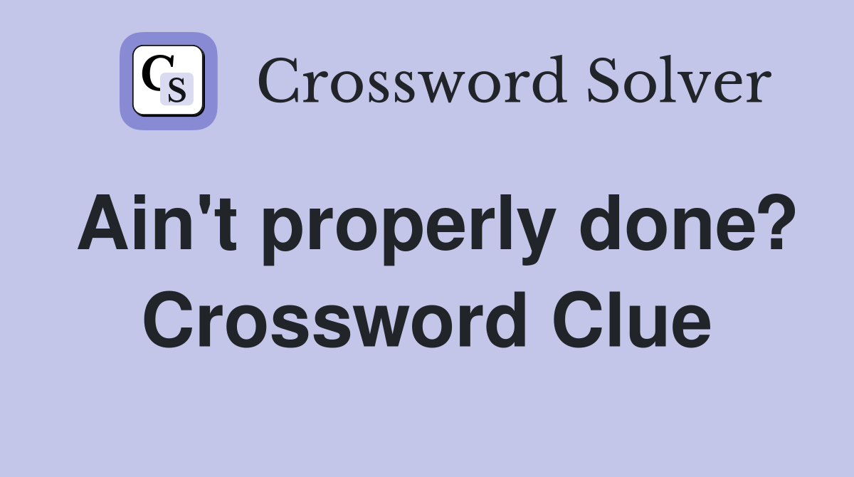 Ain't properly done? Crossword Clue
