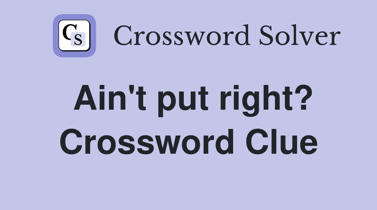 Ain't put right? Crossword Clue