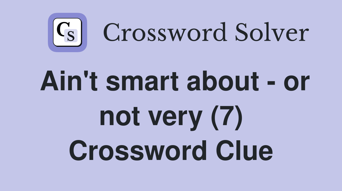 Ain't smart about - or not very (7) Crossword Clue