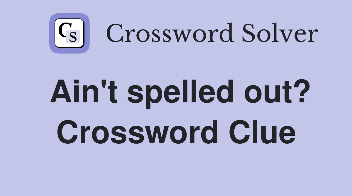 Ain't spelled out? Crossword Clue