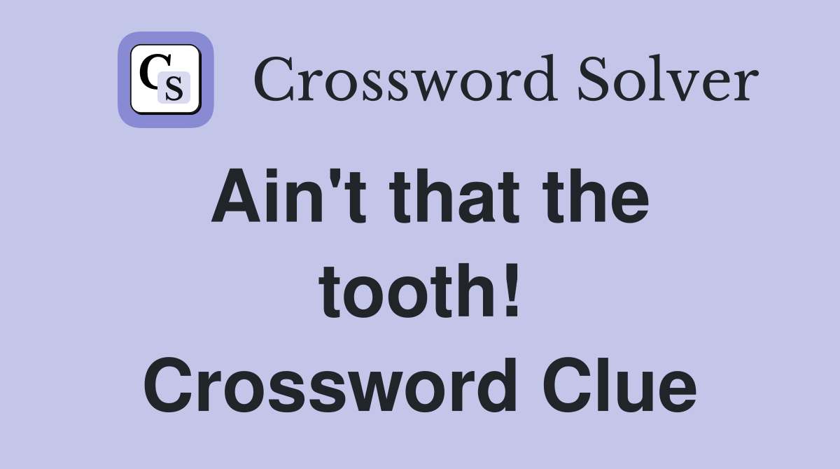 Ain't that the tooth! Crossword Clue