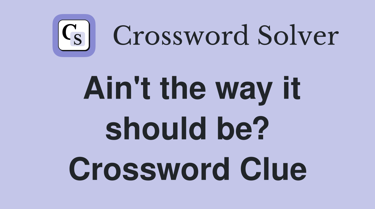 Ain't the way it should be? Crossword Clue