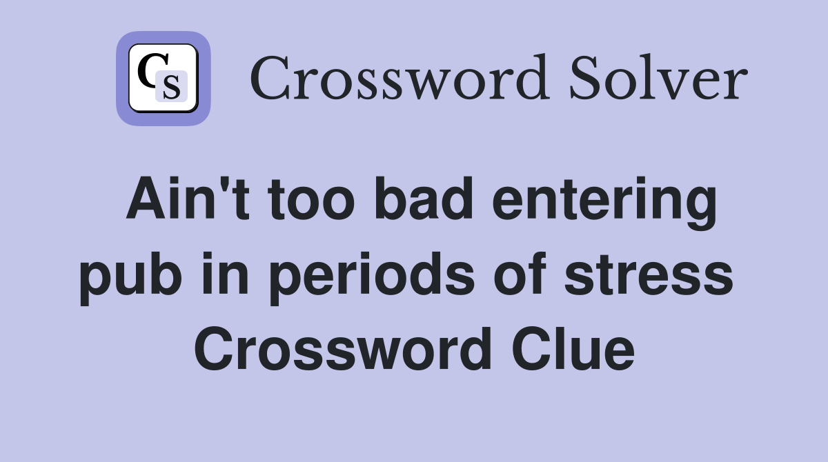 Ain't too bad entering pub in periods of stress  Crossword Clue