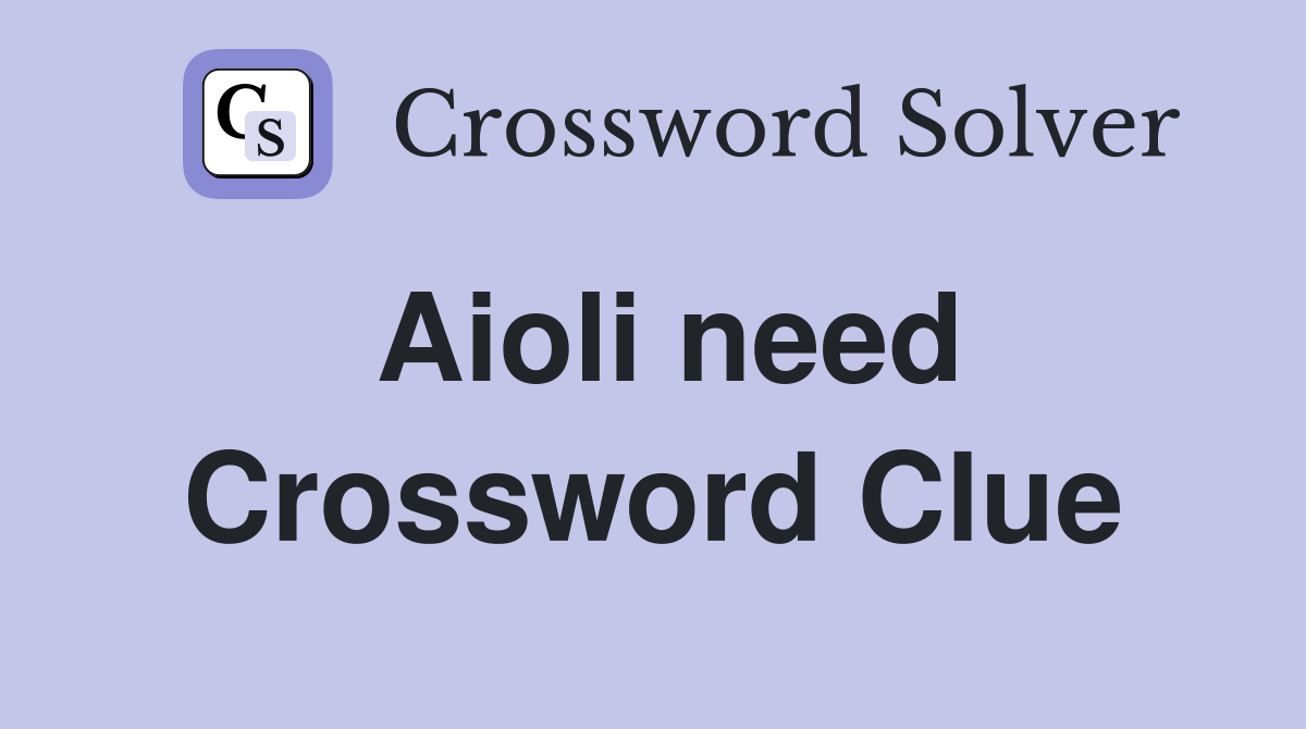 Aioli need Crossword Clue