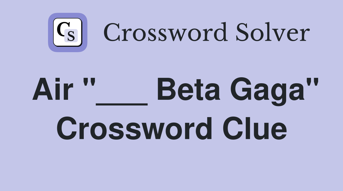 Air "___ Beta Gaga" Crossword Clue