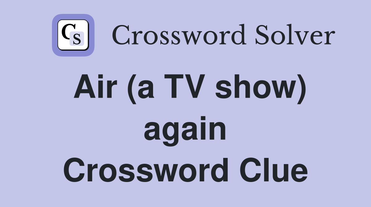 Air (a TV show) again Crossword Clue