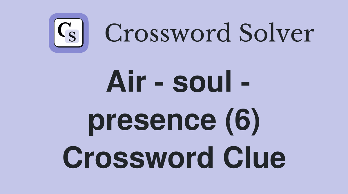 Air - soul - presence (6) Crossword Clue