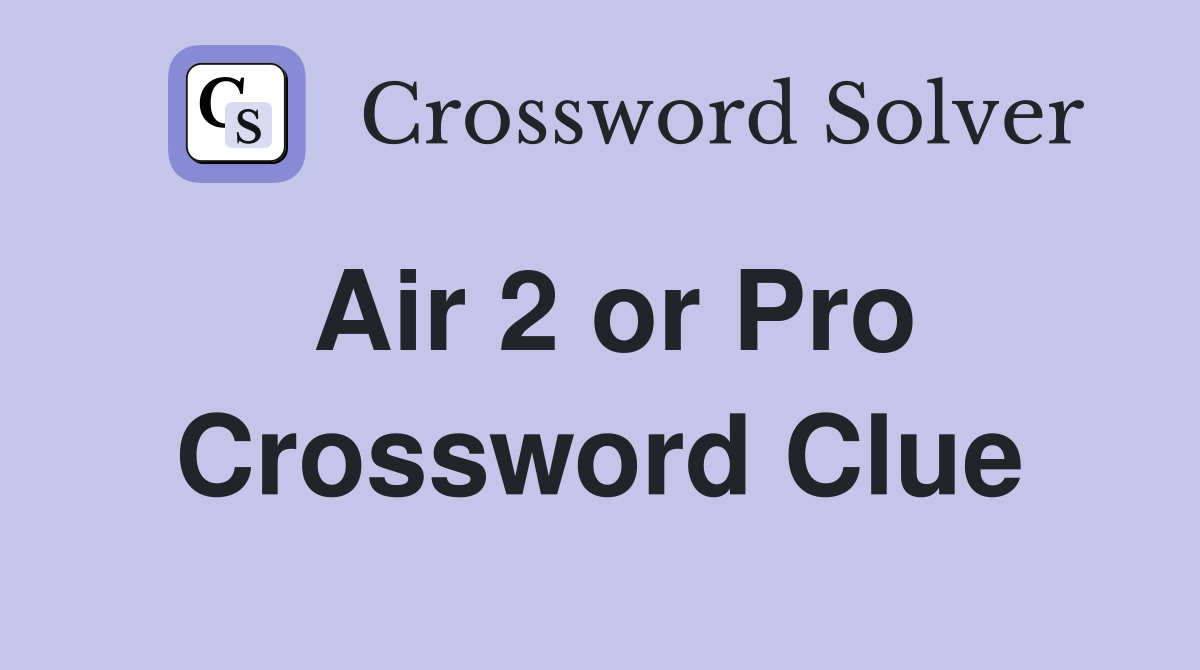 Air 2 or Pro Crossword Clue