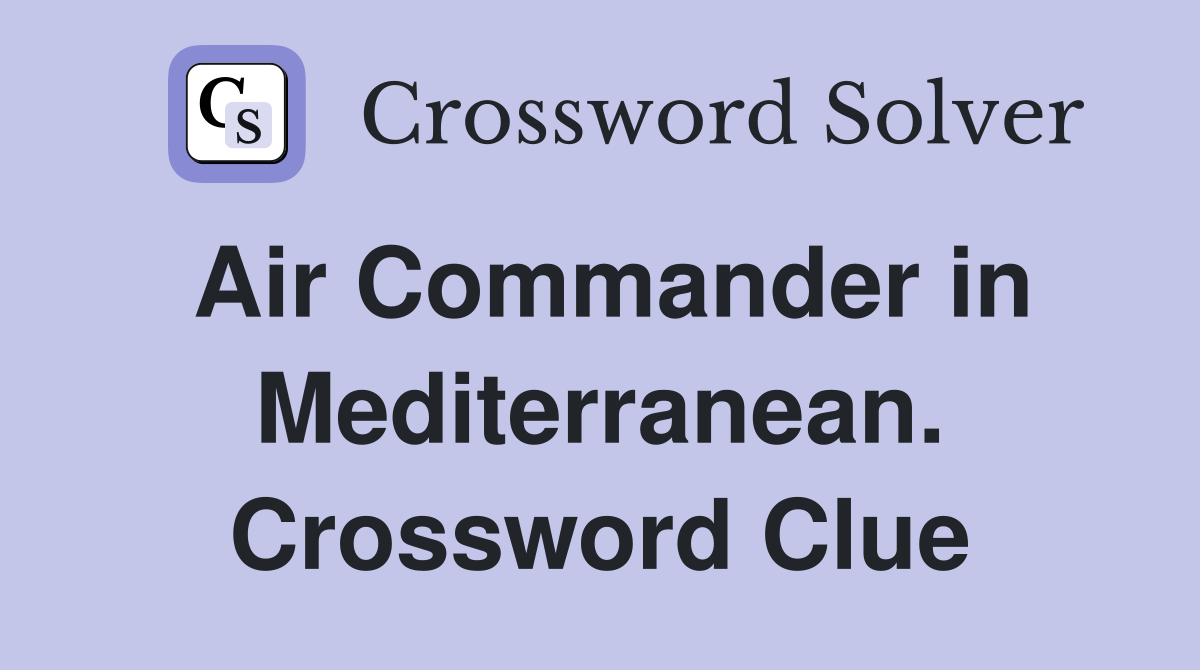 Air Commander in Mediterranean. Crossword Clue