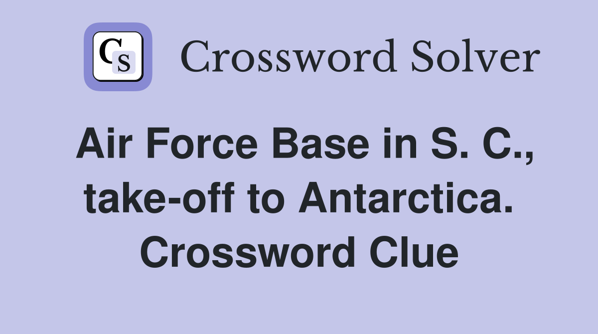 Air Force Base in S. C., take-off to Antarctica. Crossword Clue