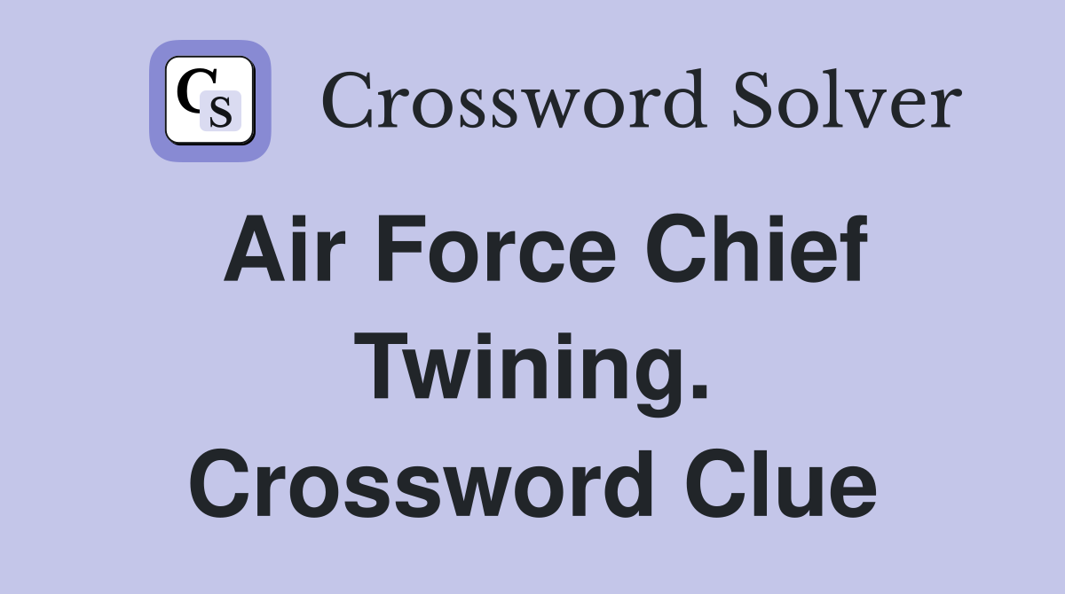 Air Force Chief Twining. Crossword Clue