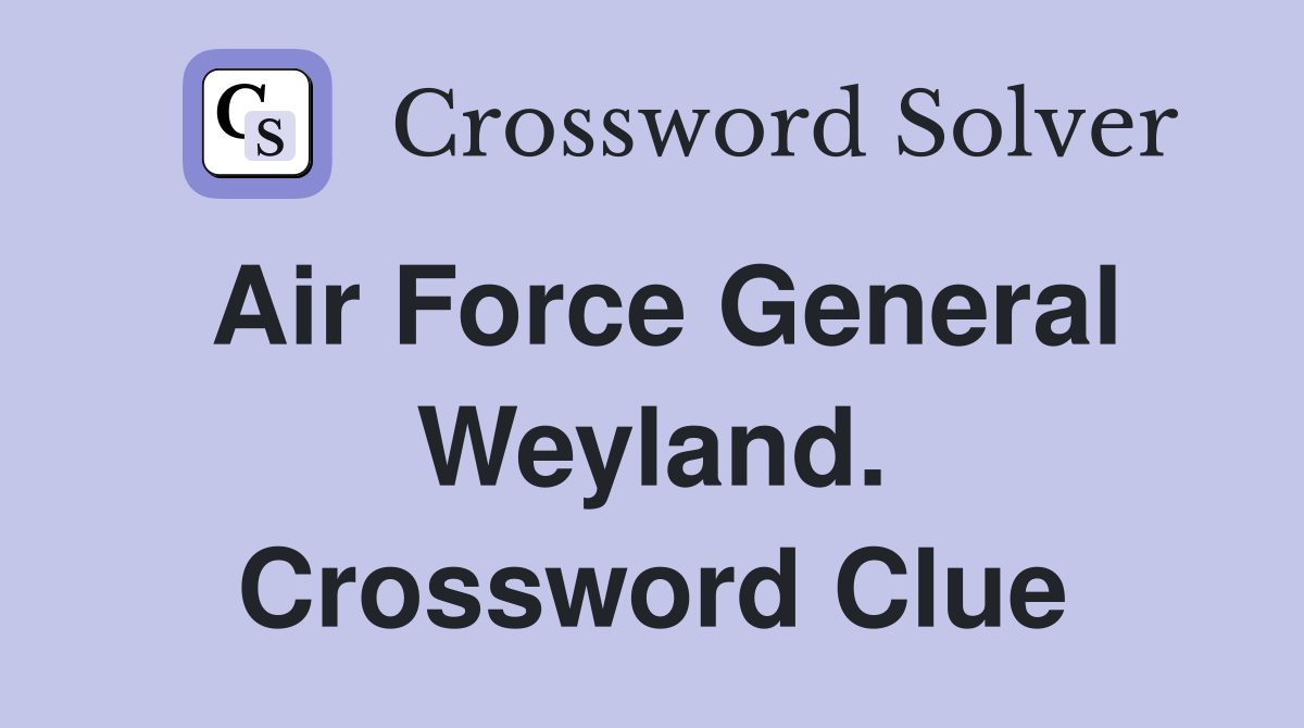 Air Force General Weyland. Crossword Clue