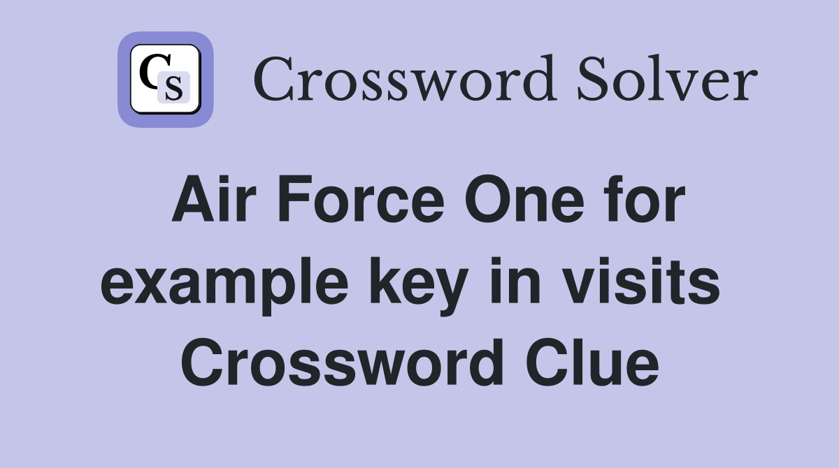 Air Force One for example key in visits  Crossword Clue