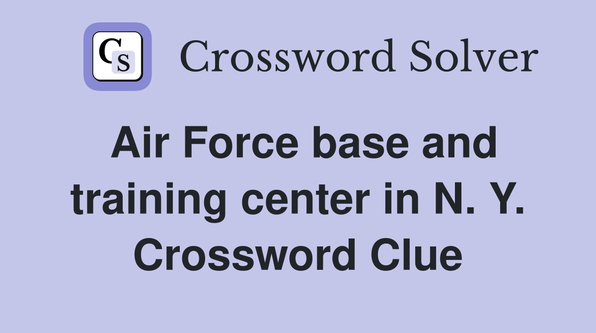 Air Force base and training center in N. Y. Crossword Clue