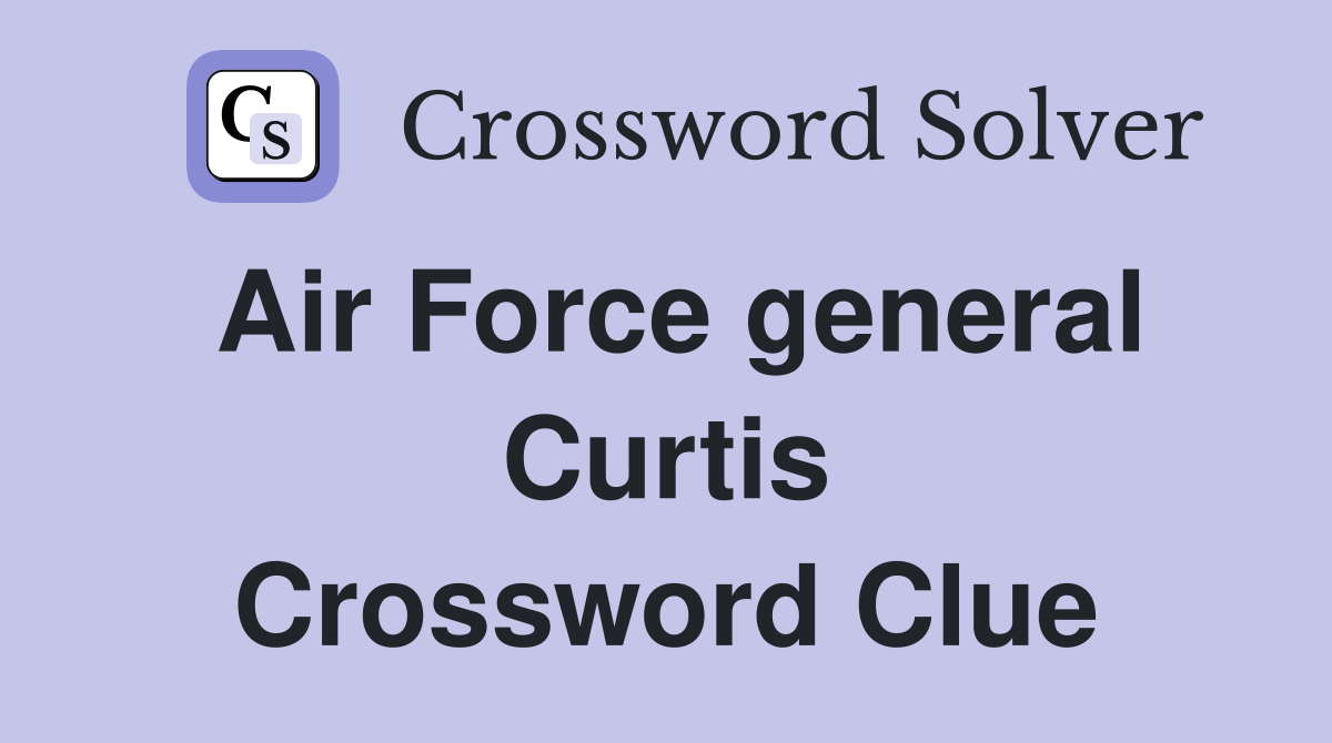 Air Force general Curtis Crossword Clue