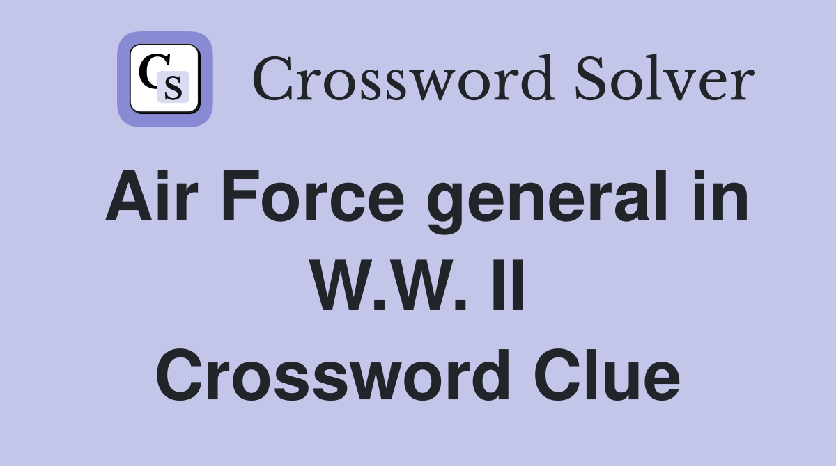 Air Force general in W.W. II Crossword Clue