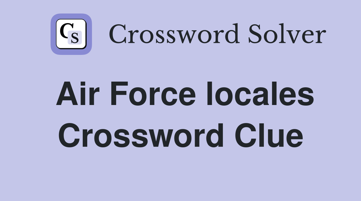 Air Force locales Crossword Clue
