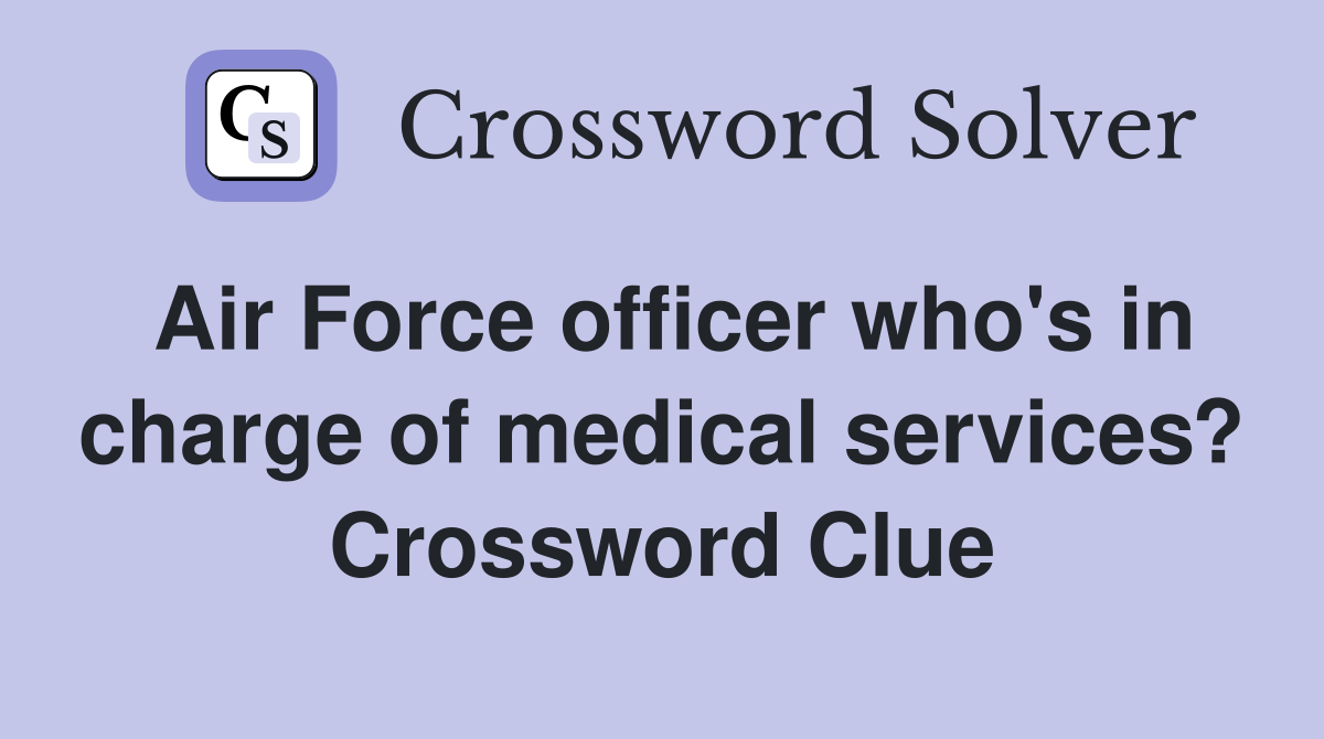 Air Force officer who's in charge of medical services? Crossword Clue