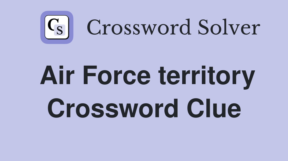 Air Force territory Crossword Clue