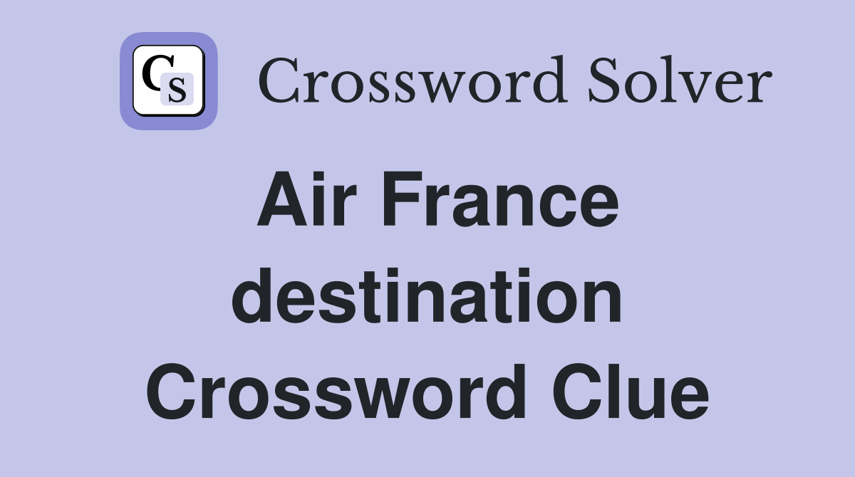 Air France destination Crossword Clue