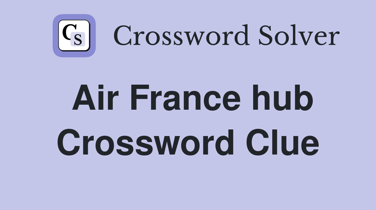 Air France hub Crossword Clue