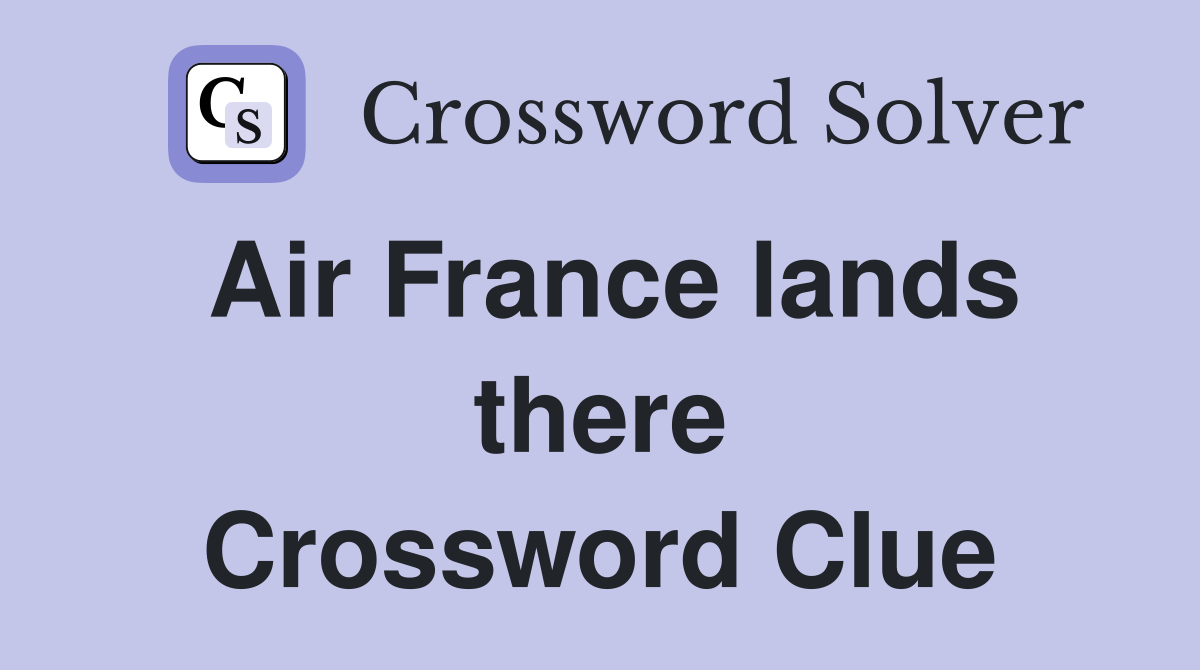 Air France lands there Crossword Clue