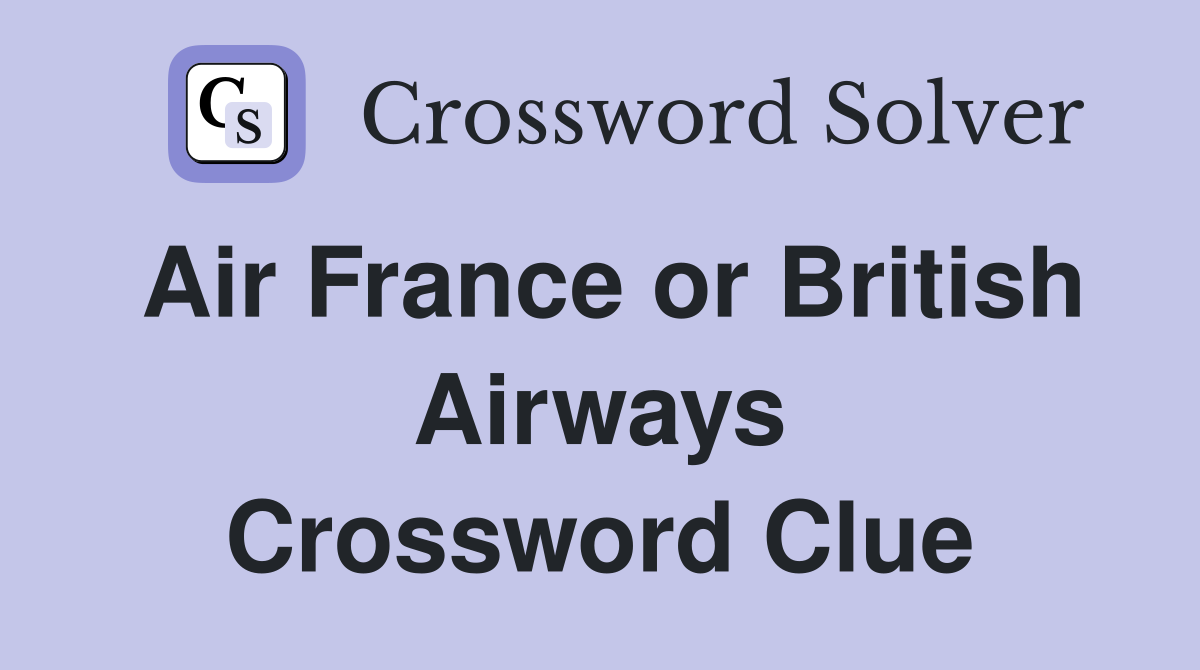 Air France or British Airways Crossword Clue