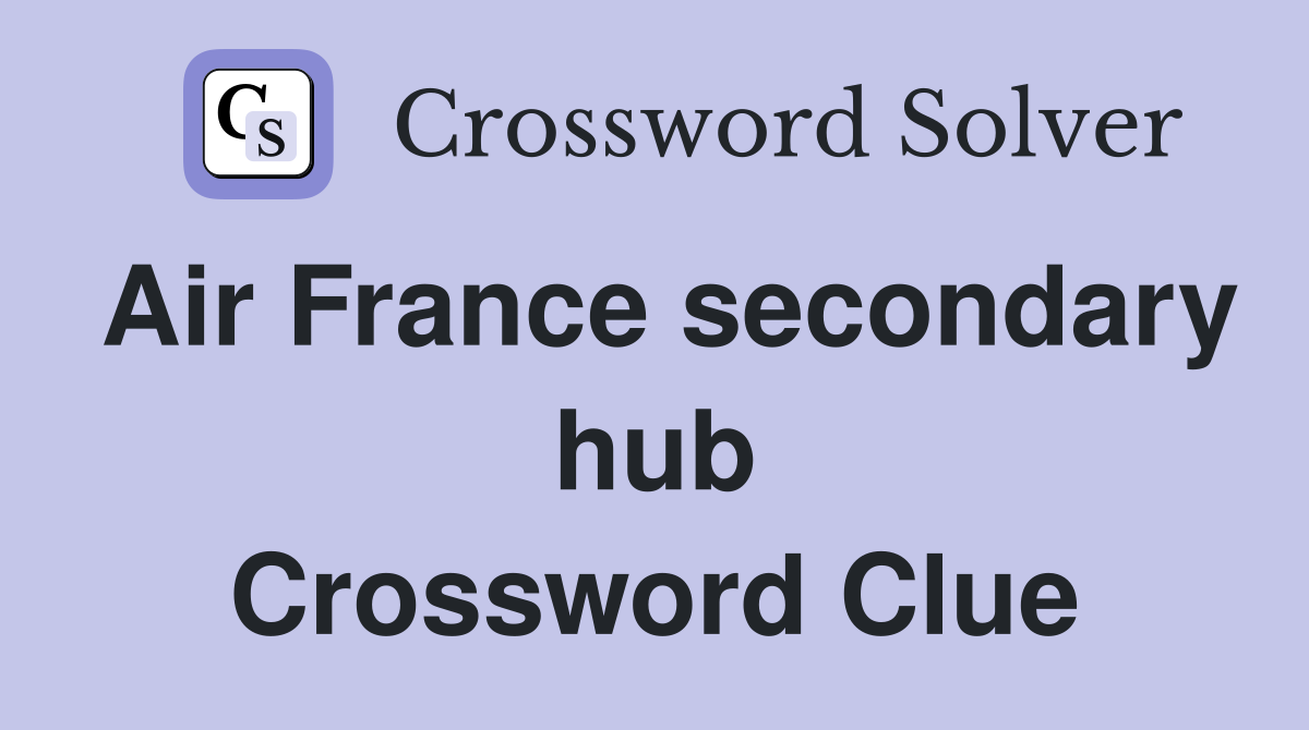 Air France secondary hub Crossword Clue
