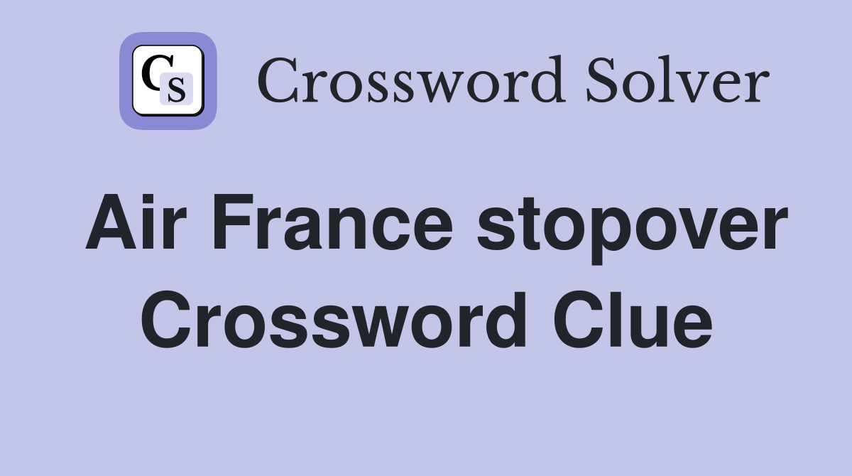 Air France stopover Crossword Clue