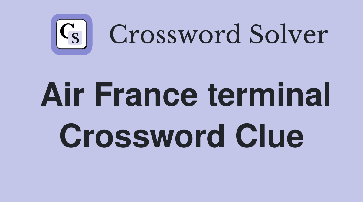 Air France terminal Crossword Clue