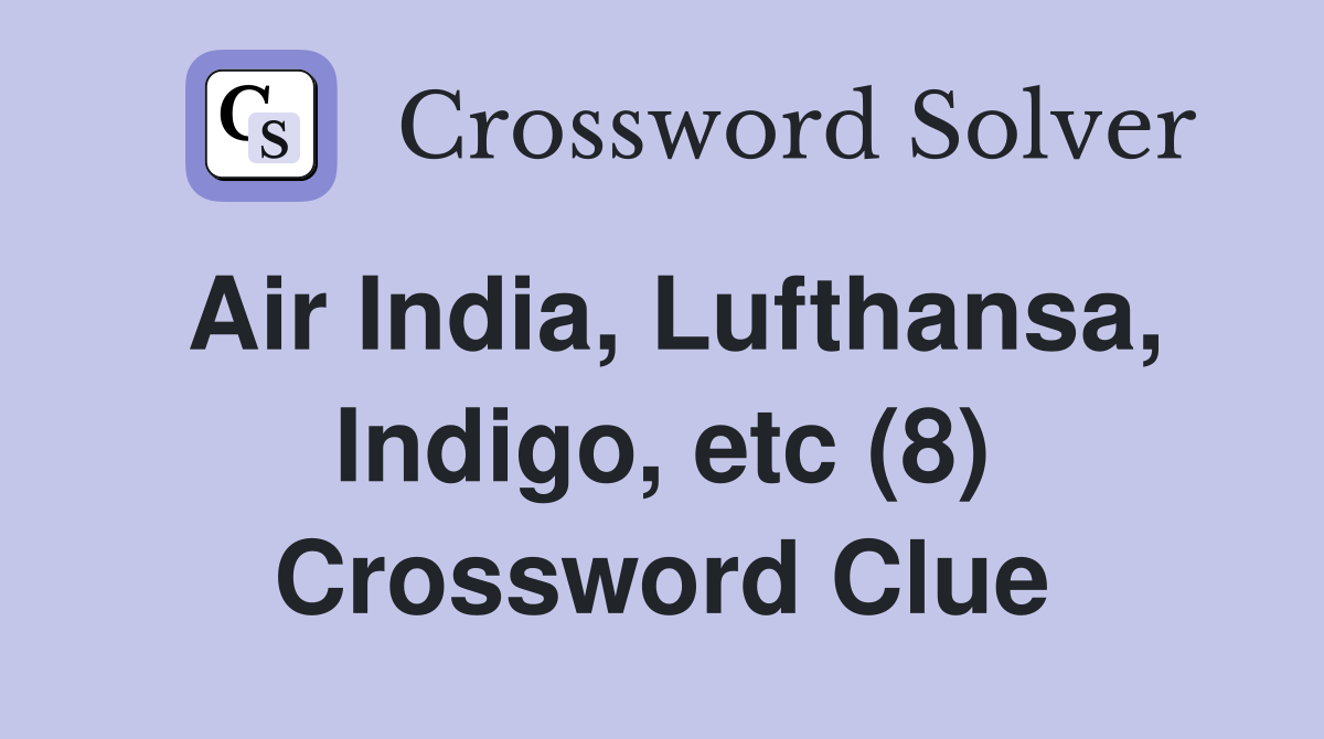 Air India, Lufthansa, Indigo, etc (8) Crossword Clue
