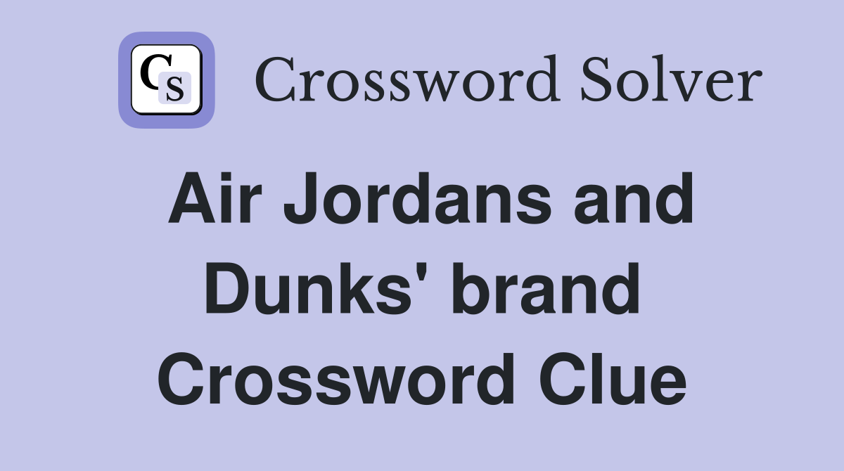 Air Jordans and Dunks' brand Crossword Clue
