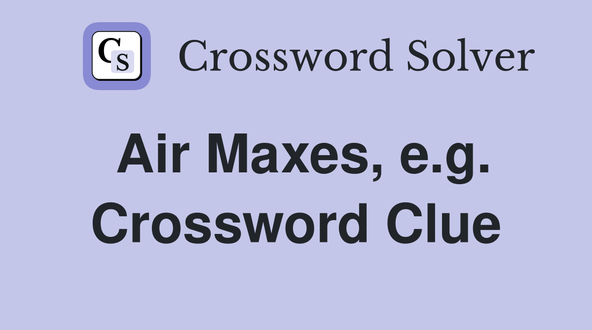 Air Maxes, e.g. Crossword Clue