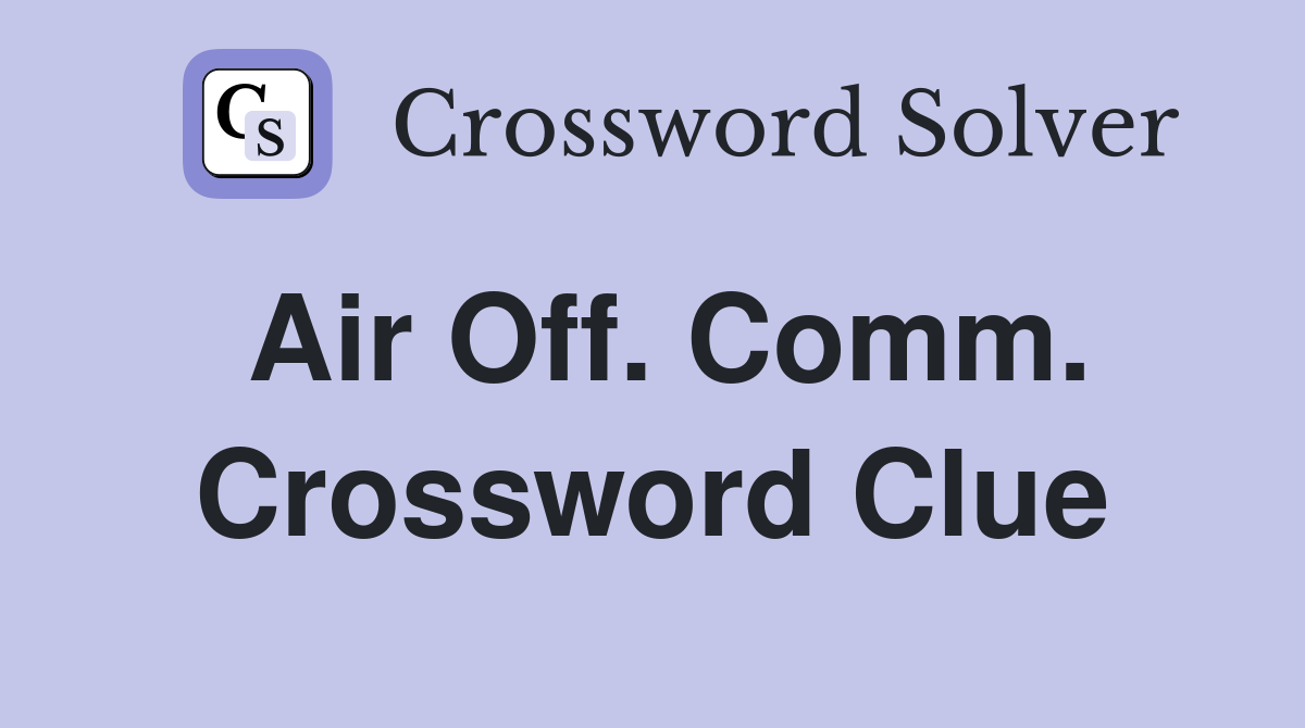 Air Off. Comm. Crossword Clue