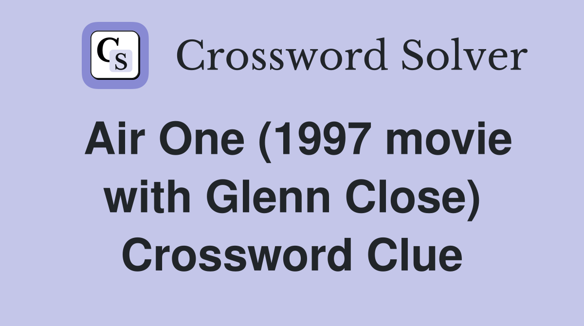 Air One (1997 movie with Glenn Close) Crossword Clue