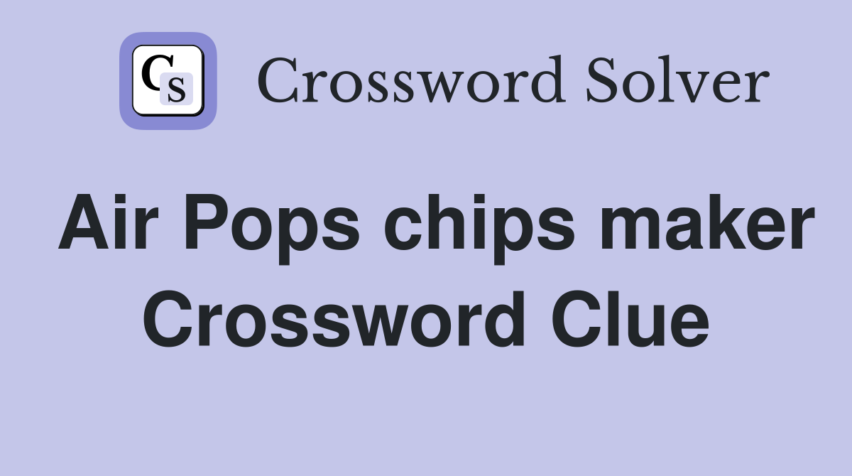Air Pops chips maker Crossword Clue