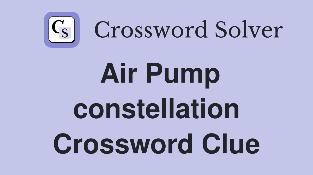 Air Pump constellation Crossword Clue