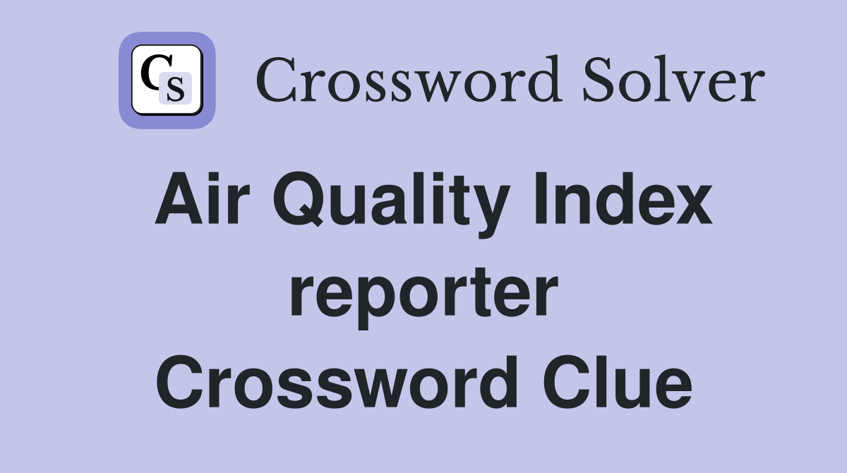 Air Quality Index reporter Crossword Clue