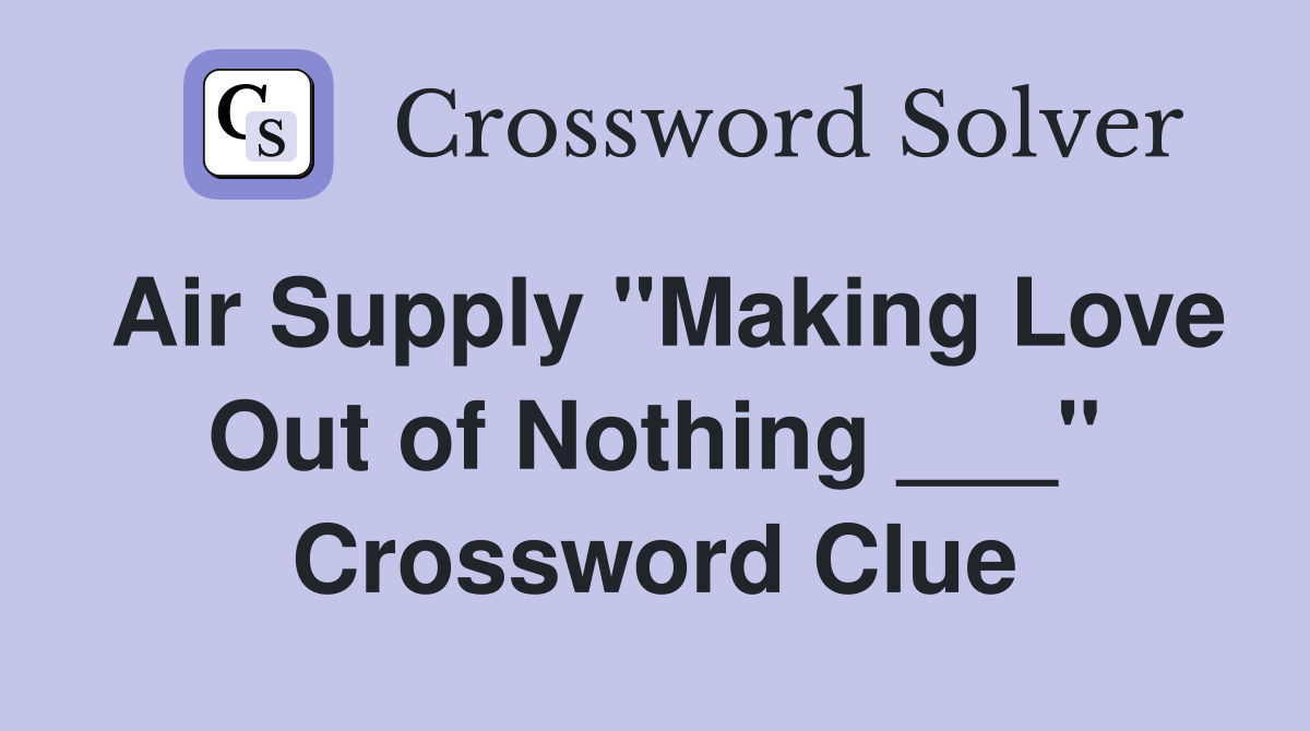 Air Supply "Making Love Out of Nothing ___" Crossword Clue